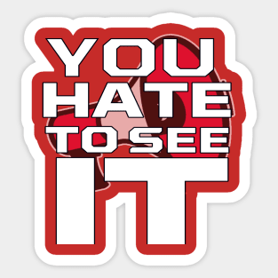 You Hate To See It Sticker